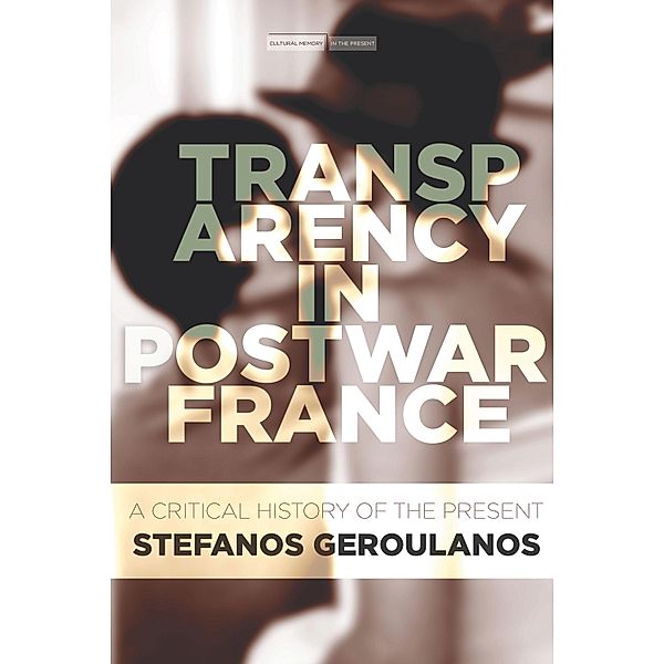 Transparency in Postwar France / Cultural Memory in the Present, Stefanos Geroulanos