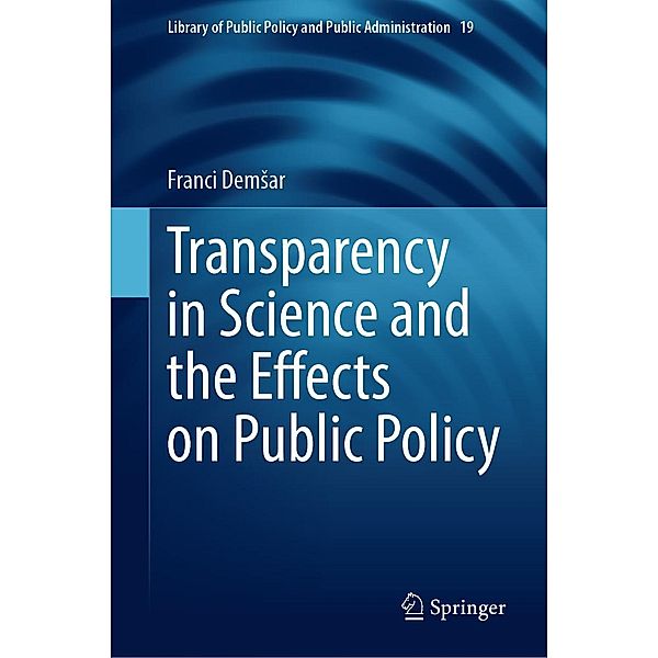 Transparency in Science and the Effects on Public Policy / Library of Public Policy and Public Administration Bd.19, Franci Demsar