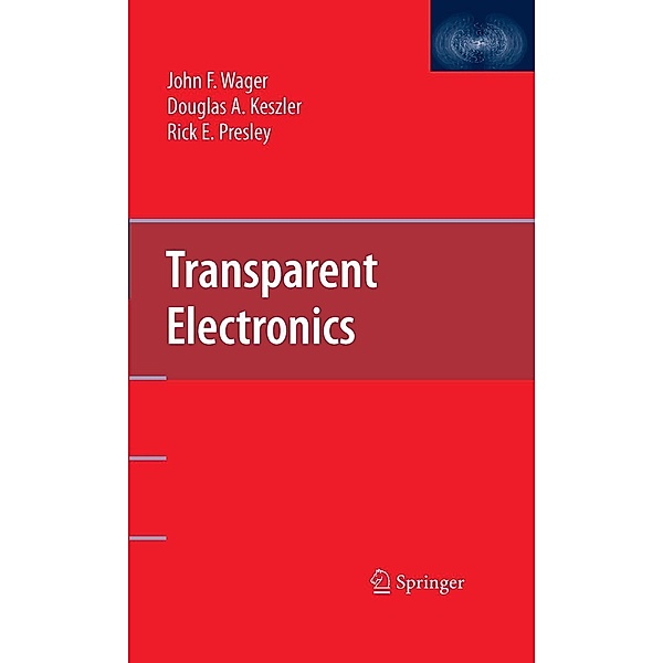 Transparent Electronics, John F. Wager, Douglas A. Keszler, Rick E. Presley