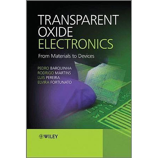 Transparent Oxide Electronics, Pedro Barquinha, Rodrigo Martins, Luis Pereira, Elvira Fortunato