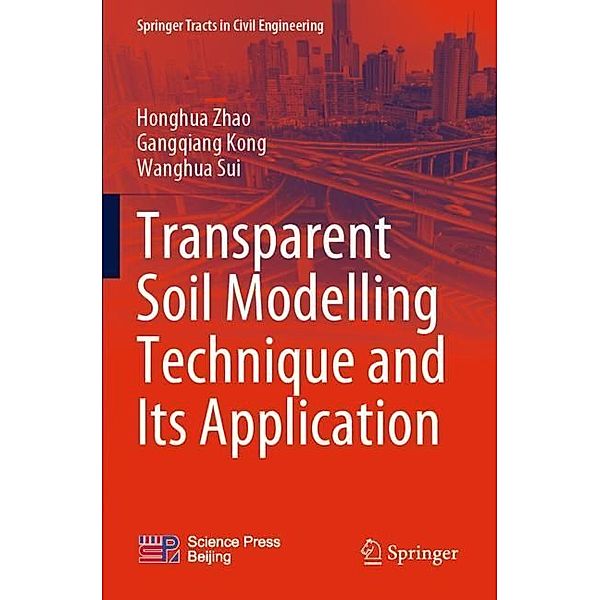 Transparent Soil Modelling Technique and Its Application, Honghua Zhao, Gangqiang Kong, Wanghua Sui