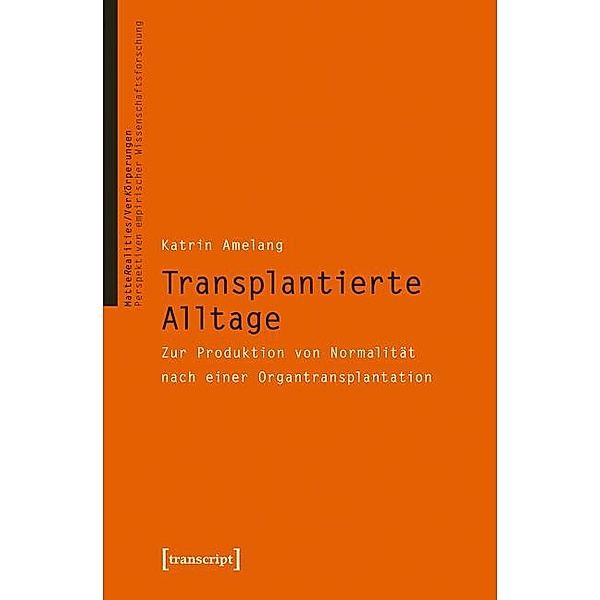 Transplantierte Alltage / VerKörperungen/MatteRealities - Perspektiven empirischer Wissenschaftsforschung Bd.21, Katrin Amelang