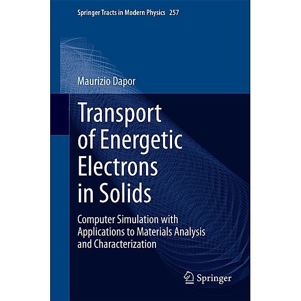 Transport of Energetic Electrons in Solids / Springer Tracts in Modern Physics Bd.257, Maurizio Dapor