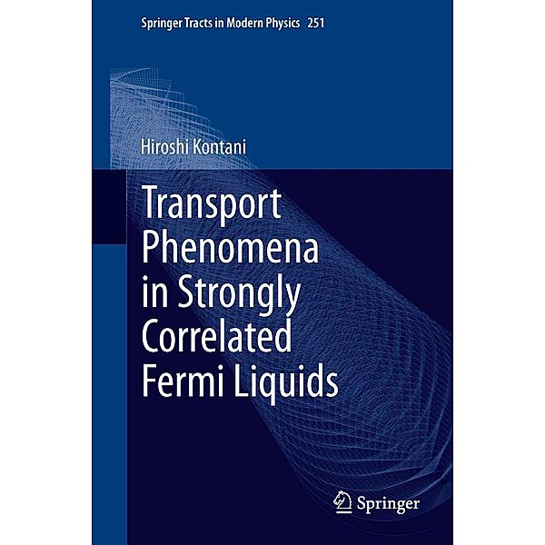 Transport Phenomena in Strongly Correlated Fermi Liquids / Springer Tracts in Modern Physics Bd.251, Hiroshi Kontani