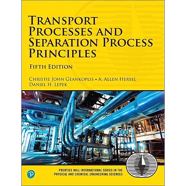 Transport Processes and Separation Process Principles, Christie John Geankoplis, A. Allen Hersel, Daniel H. Lepek