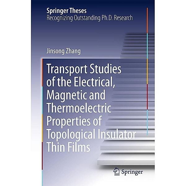 Transport Studies of the Electrical, Magnetic and Thermoelectric properties of Topological Insulator Thin Films / Springer Theses, Jinsong Zhang