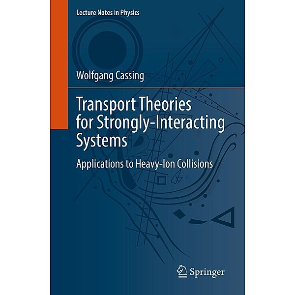 Transport Theories for Strongly-Interacting Systems / Lecture Notes in Physics Bd.989, Wolfgang Cassing