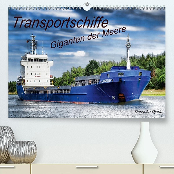 Transportschiffe Giganten der Meere (Premium, hochwertiger DIN A2 Wandkalender 2020, Kunstdruck in Hochglanz), Dusanka Djeric