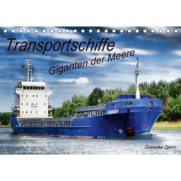 Transportschiffe Giganten der Meere (Tischkalender 2017 DIN A5 quer), Dusanka Djeric