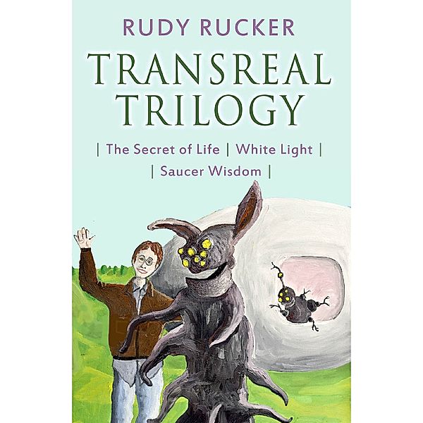 Transreal Trilogy: Secret of Life, White Light, Saucer Wisdom, Rudy Rucker