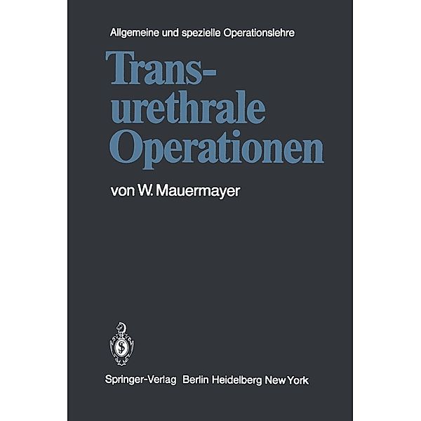 Transurethrale Operationen / Kirschnersche allgemeine und spezielle Operationslehre Bd.8 / 1, W. Mauermayer