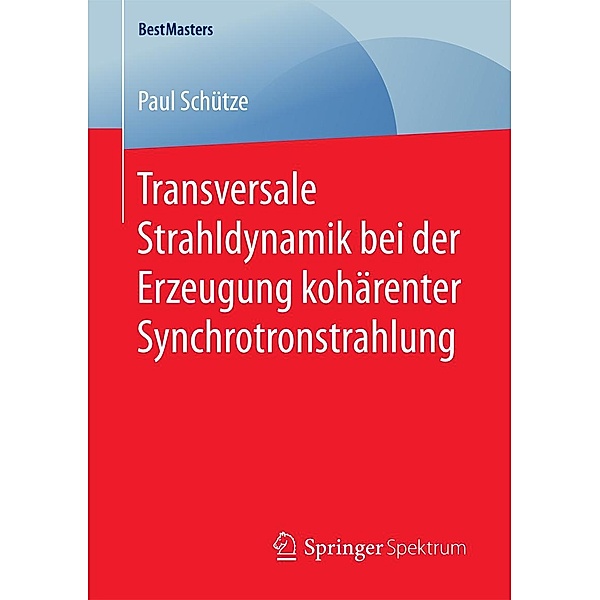 Transversale Strahldynamik bei der Erzeugung kohärenter Synchrotronstrahlung / BestMasters, Paul Schütze