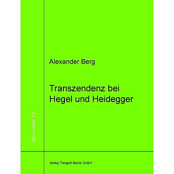 Transzendenz bei Hegel und Heidegger libri virides Band 12 / libri virides Bd.12, Alexander Berg
