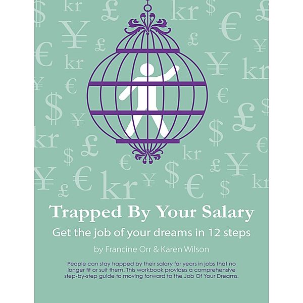 Trapped By Your Salary - Get the Job of Your Dreams In 12 Steps, Francine Orr, Karen Wilson