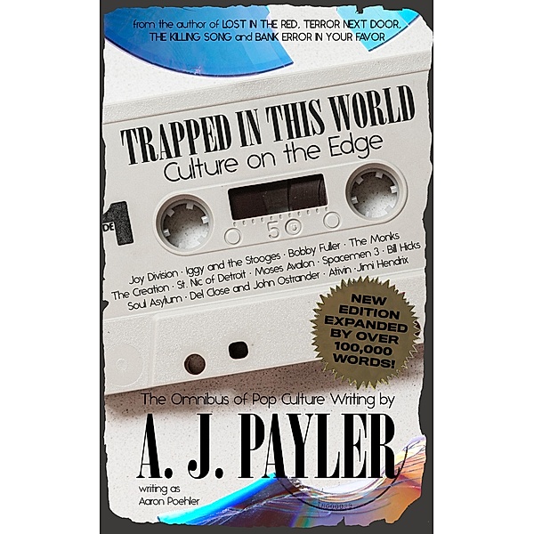 Trapped in This World: Culture on the Edge-The Omnibus of Pop Culture Writing by A. J. Payler (writing as Aaron Poehler), A. J. Payler, Aaron Poehler