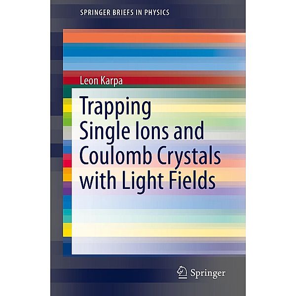 Trapping Single Ions and Coulomb Crystals with Light Fields / SpringerBriefs in Physics, Leon Karpa