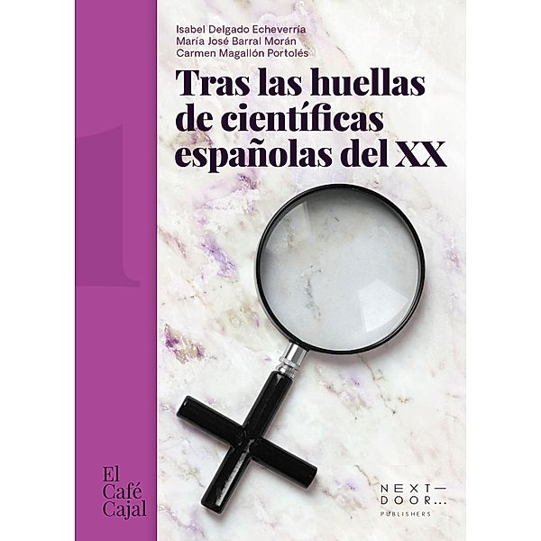 Tras las huellas de científicas españolas del XX / El Café Cajal Bd.21, Isabel Delgado Echeverría, María José Barral Morán, Carmen Magallón Portolés