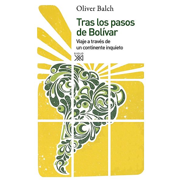 Tras los pasos de Bolívar / Siglo XXI de España General Bd.56, Oliver Balch