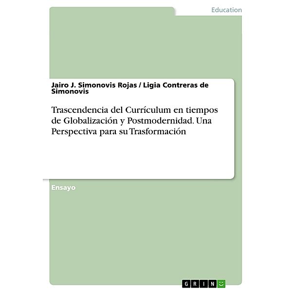 Trascendencia del Currículum en tiempos de Globalización y Postmodernidad. Una Perspectiva para su Trasformación, Jairo J. Simonovis Rojas, Ligia Contreras De Simonovis