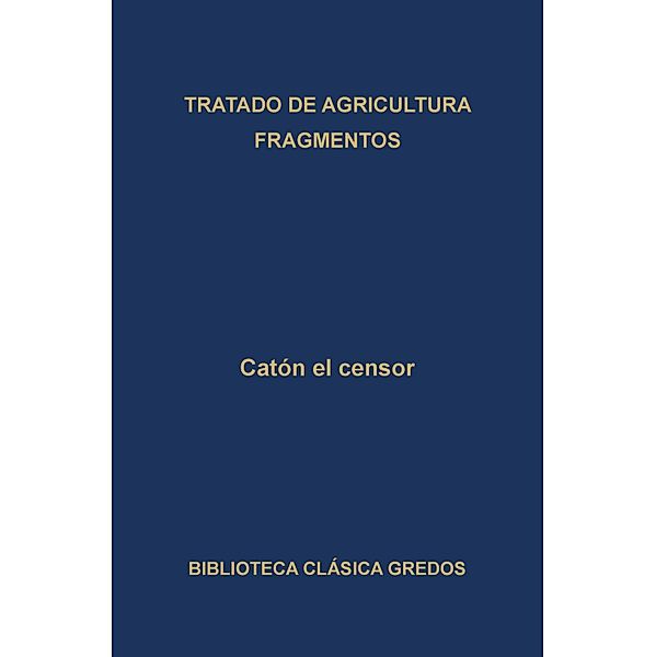 Tratado de agricultura. Fragmentos. / Biblioteca Clásica Gredos Bd.404, Catón el Censor