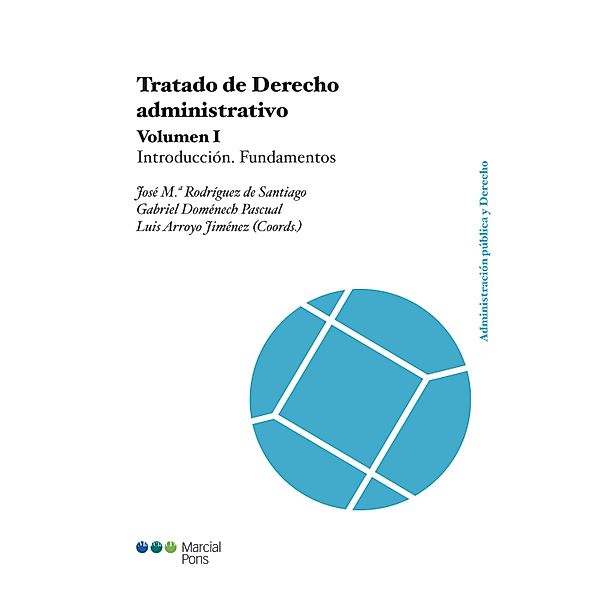 Tratado de derecho administrativo / Administración Pública y Derecho, José María Rodríguez de Santiago, Gabriel Doménech Pascual, Luis Arroyo Jiménez