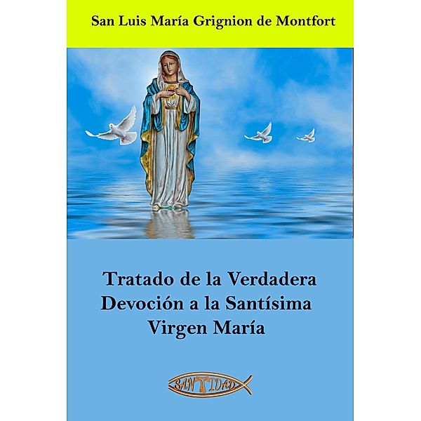 Tratado de la Verdadera Devoción a la Santísima Virgen María, San Luis María Grignion de Montfort