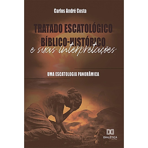 Tratado Escatológico Bíblico-Histórico e suas Interpretações, Carlos André Costa