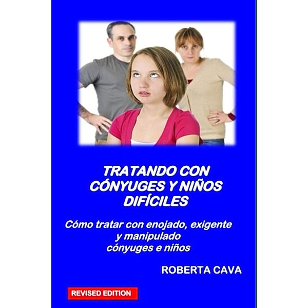 Tratando con Cónyuges y Niños Difíciles: Cómo tratar con enojado, exigente, Roberta Cava