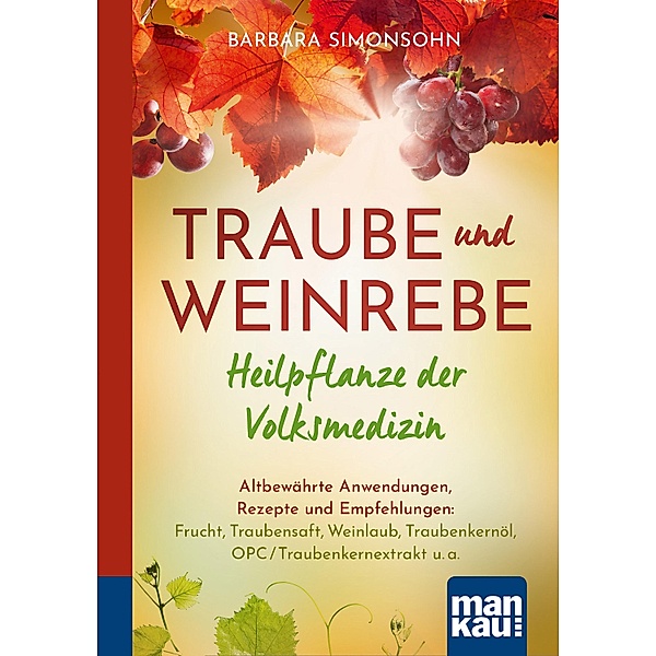 Traube und Weinrebe - Heilpflanze der Volksmedizin, Barbara Simonsohn