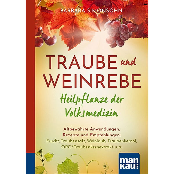 Traube und Weinrebe - Heilpflanze der Volksmedizin. Kompakt-Ratgeber, Barbara Simonsohn