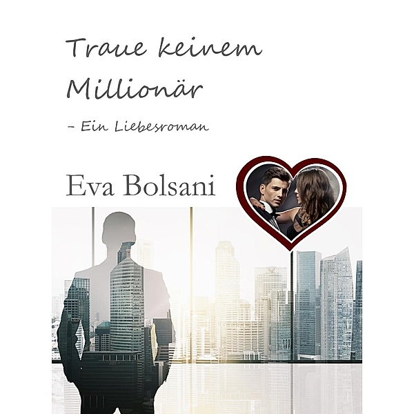 Traue keinem Millionär  Ein Liebesroman, Eva Bolsani