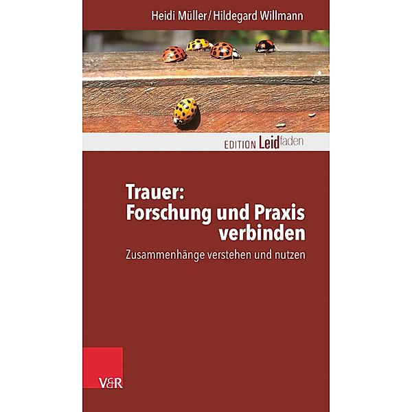 Trauer: Forschung und Praxis verbinden / Edition Leidfaden - Begleiten bei Krisen, Leid, Trauer, Heidi Müller, Hildegard Willmann