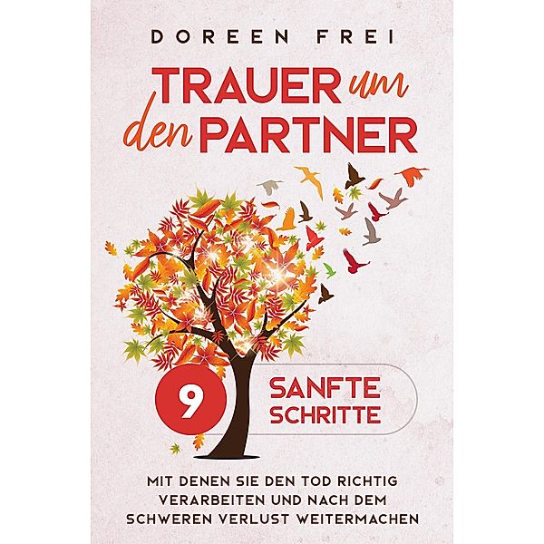 Trauer um den Partner: 9 sanfte Schritte, mit denen Sie den Tod richtig verarbeiten und nach dem schweren Verlust weitermachen, Doreen Frei