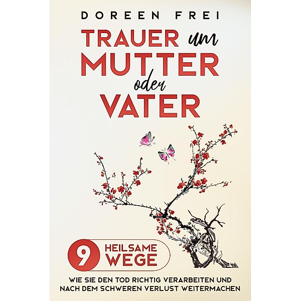 Trauer um Mutter oder Vater: 9 heilsame Wege, wie Sie den Tod richtig verarbeiten und nach dem schweren Verlust weitermachen, Doreen Frei