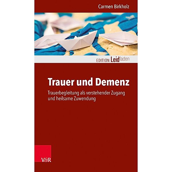 Trauer und Demenz / Edition Leidfaden - Begleiten bei Krisen, Leid, Trauer, Carmen Birkholz