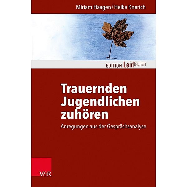 Trauernden Jugendlichen zuhören / Edition Leidfaden - Begleiten bei Krisen, Leid, Trauer, Miriam Haagen, Heike Knerich