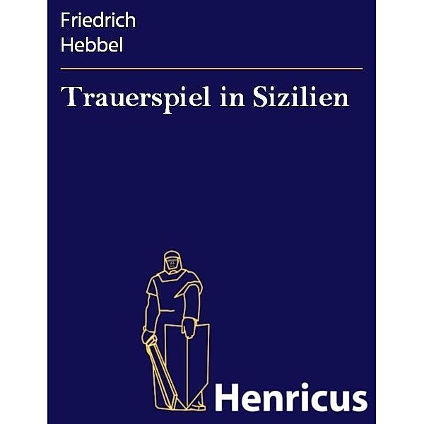 Trauerspiel in Sizilien, Friedrich Hebbel