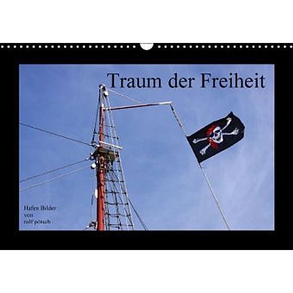 Traum der Freiheit - Hafenbilder (Wandkalender 2016 DIN A3 quer), Rolf Pötsch