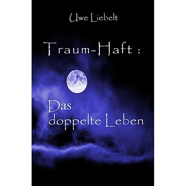 Traum-Haft: Das doppelte Leben, Uwe Liebelt