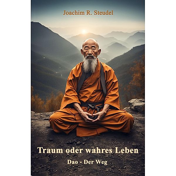 Traum oder wahres Leben: Dao - Der Weg / Traum oder wahres Leben Bd.1, Joachim R. Steudel