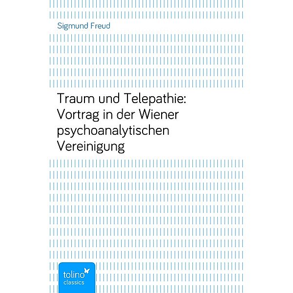 Traum und Telepathie: Vortrag in der Wiener psychoanalytischen Vereinigung, Sigmund Freud