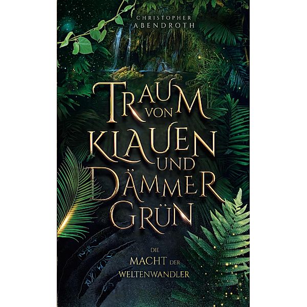 Traum von Klauen und Dämmergrün / Die Macht der Weltenwandler Bd.1, Christopher Abendroth