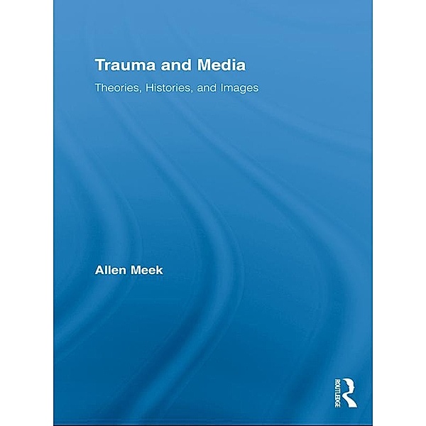 Trauma and Media / Routledge Research in Cultural and Media Studies, Allen Meek