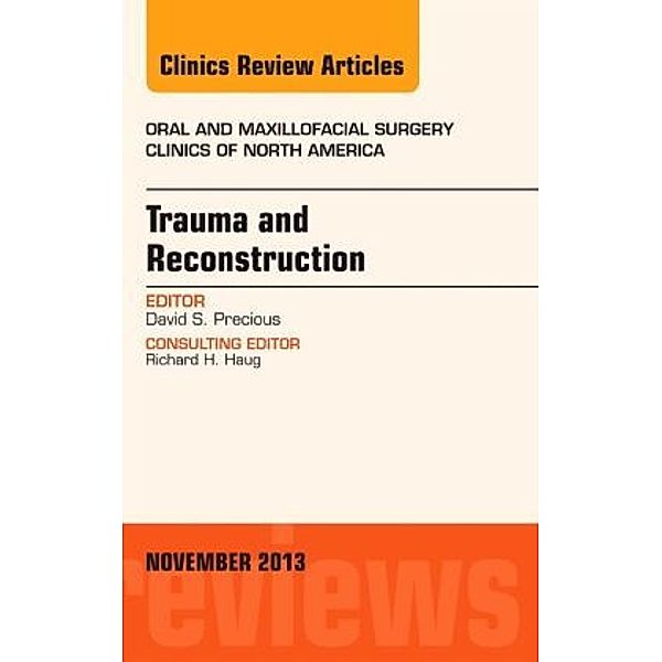 Trauma and Reconstruction, An Issue of Oral and Maxillofacial Surgery Clinics, David S Precious