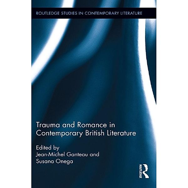 Trauma and Romance in Contemporary British Literature / Routledge Studies in Contemporary Literature