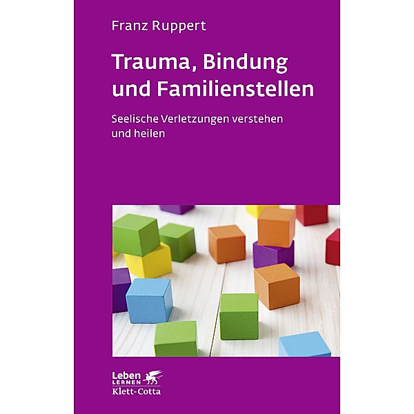 Trauma, Bindung und Familienstellen (Leben Lernen, Bd. 177), Franz Ruppert