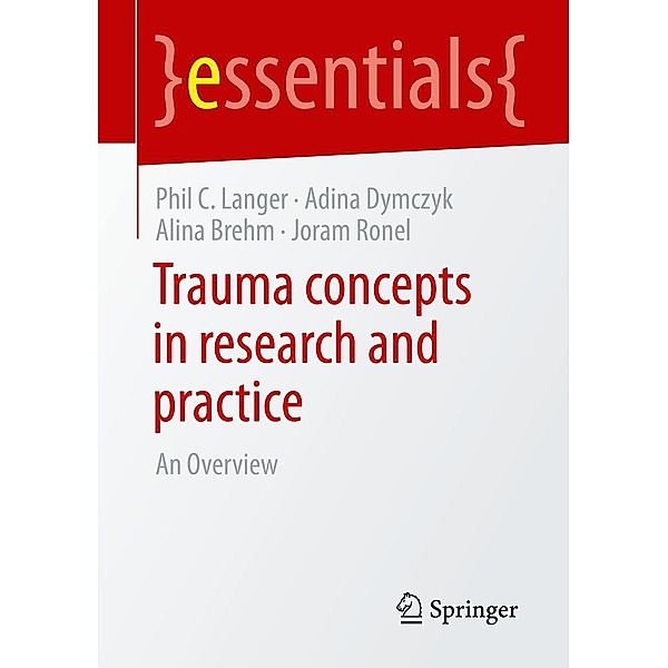 Trauma concepts in research and practice / essentials, Phil C. Langer, Adina Dymczyk, Alina Brehm, Joram Ronel