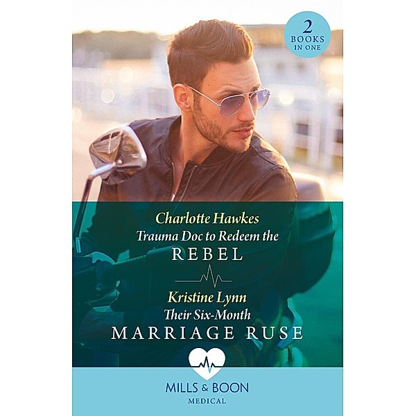 Trauma Doc To Redeem The Rebel / Their Six-Month Marriage Ruse, Charlotte Hawkes, Kristine Lynn