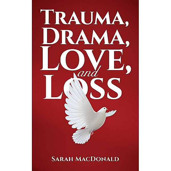 Trauma, Drama, Love, and Loss, Sarah MacDonald