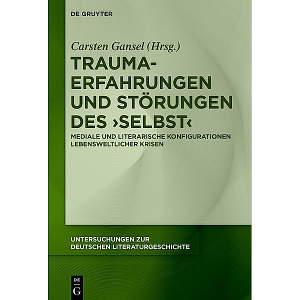 Trauma-Erfahrungen und Störungen des ,Selbst' / Untersuchungen zur deutschen Literaturgeschichte Bd.159